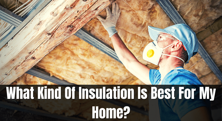 What Kind Of Insulation Is Best For My Home?